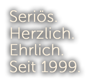 Seriös.Herzlich.Ehrlich.Seit 1999